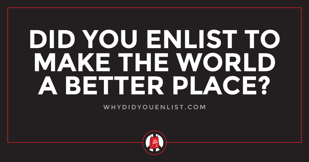 Did You Enlist To Make The World A Better Place
